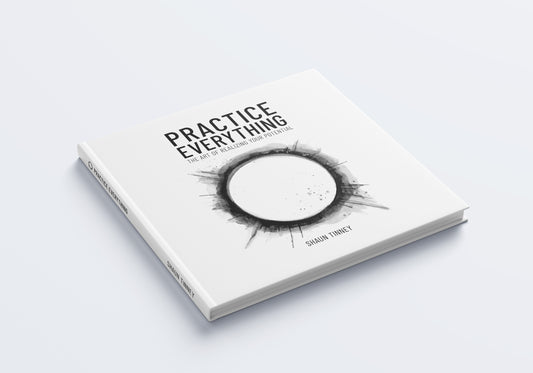 Practice Everything: The Art of Realizing Your Potential